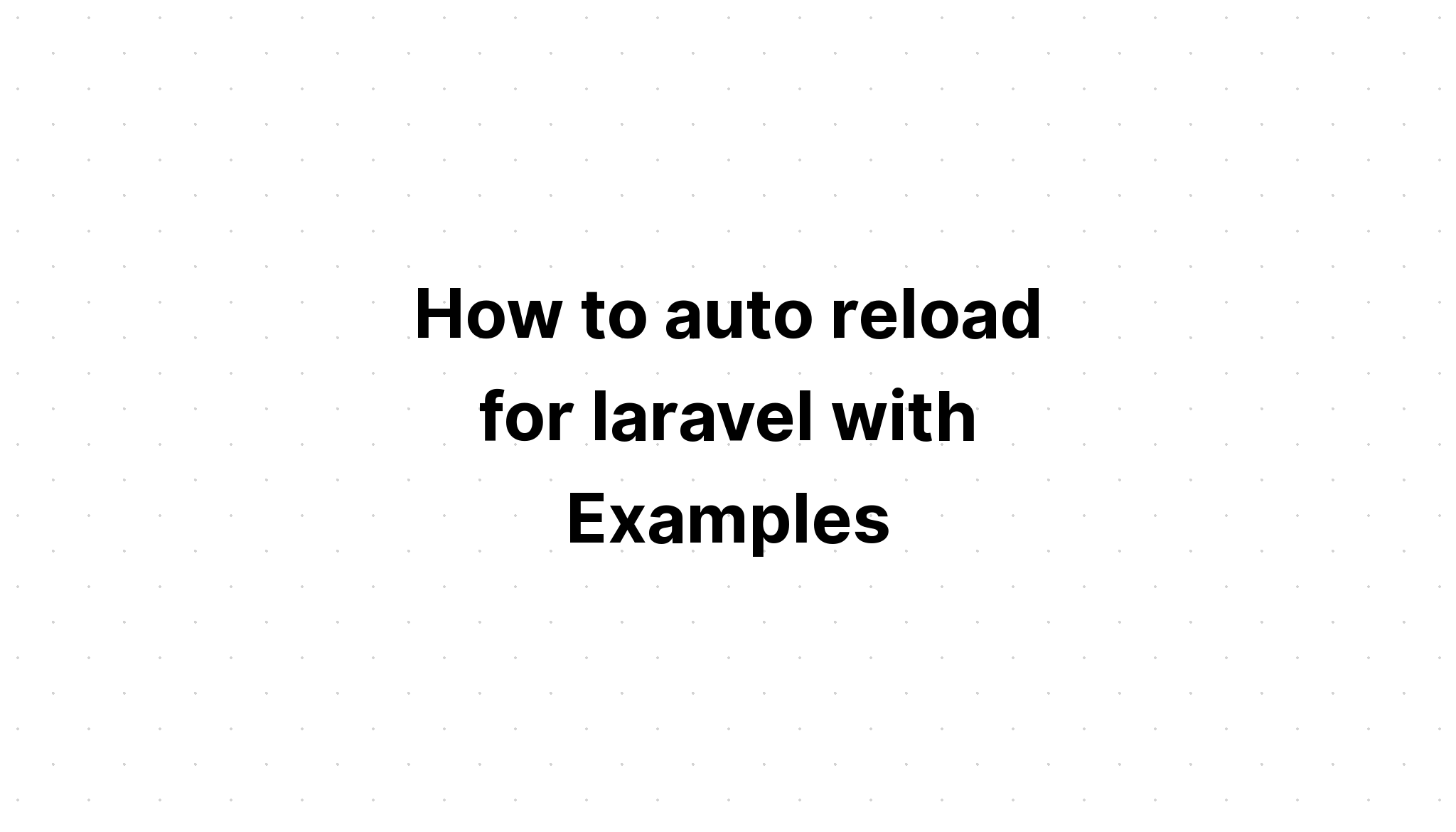 Cách tự động tải lại cho laravel với các ví dụ